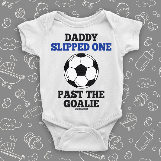 Hilarious baby onesies with saying "Daddy Slipped One Past The Goalie" in white.