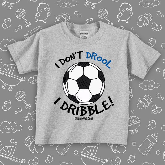 Funny toddler boy shirts with saying "I Don't Drool, I Dribble!" in grey.
