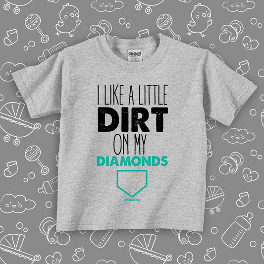 Cute toddler shirt with saying "I Like A Little Dirt On My Diamonds" in grey.