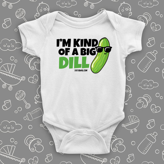 A cute baby onesie saying "I'm Kind Of A Big Dill", with the image of a pickle wearing sunglasses, in white.