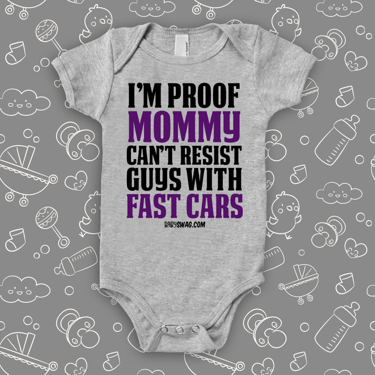 A grey hilarious baby onesie sayng "I'm Proof Mommy Can't Resist Guys With Fast Cars"
