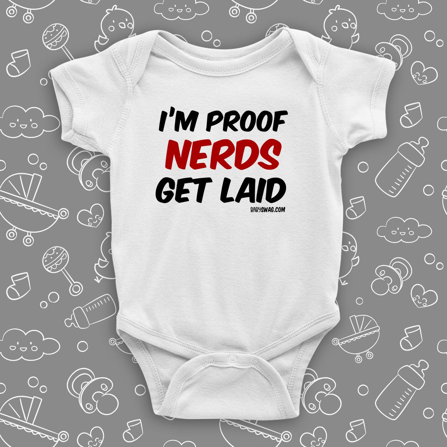 The "I'm Proof Nerds Get Laid" hilarious baby onesies in white.