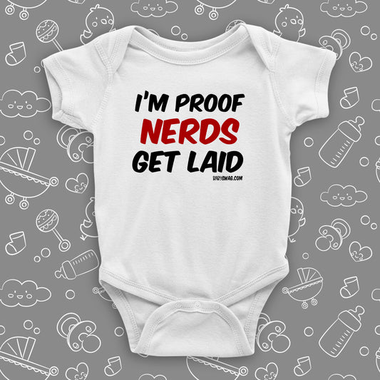 The "I'm Proof Nerds Get Laid" hilarious baby onesies in white.