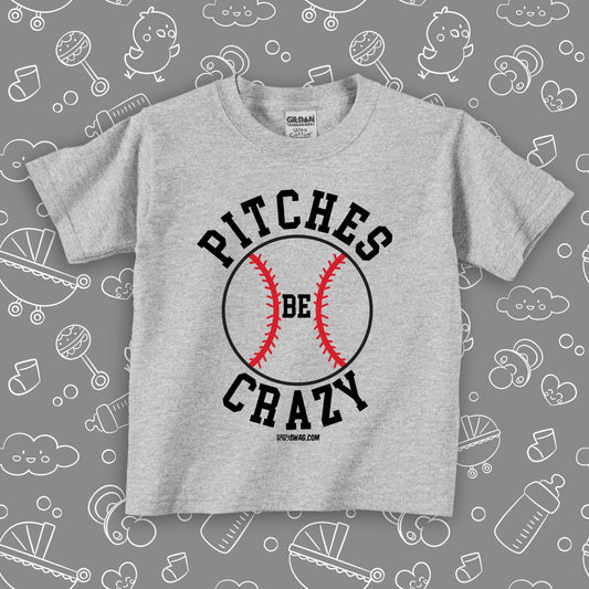Grey toddler boy shirt with saying "Pitches Be Crazy"