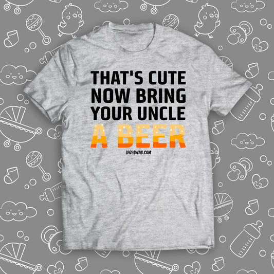 That's Cute Now Bring Your Uncle A Beer