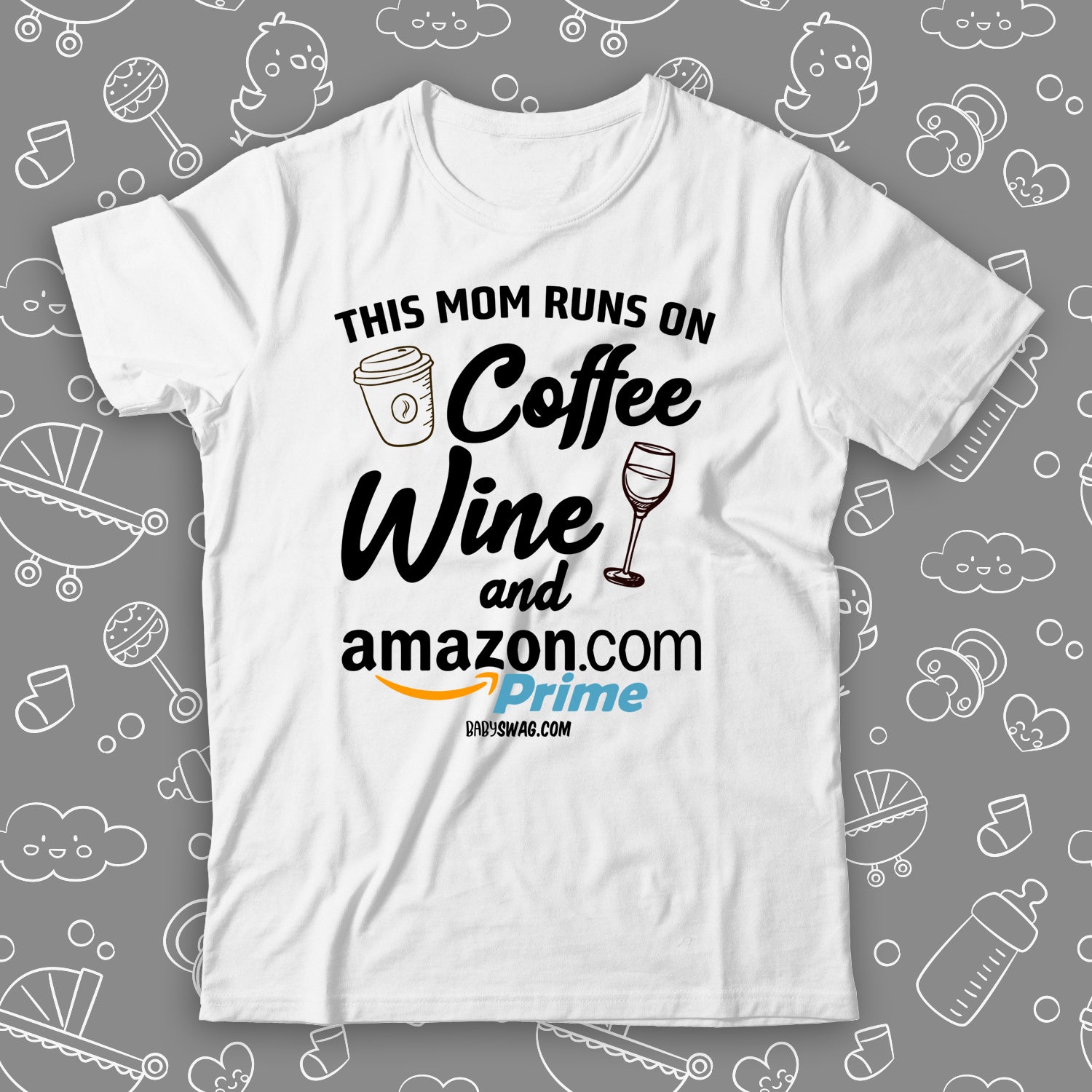 This Mom Runs On Coffee And Wine And Amazon Prime Baby Swag