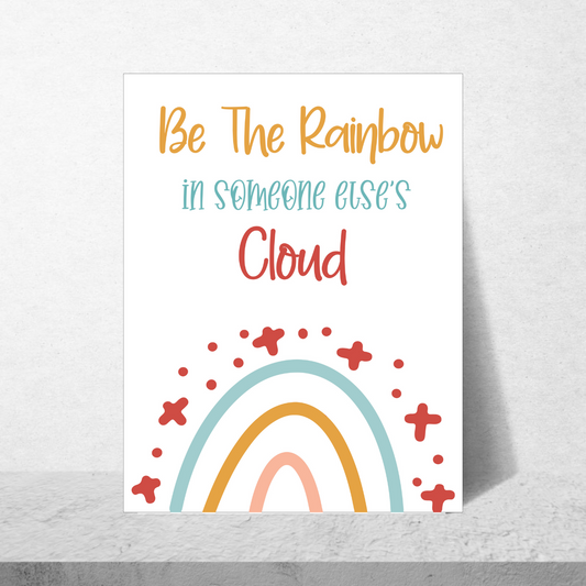 Be The Rainbow In Someone Else's Cloud Poster
