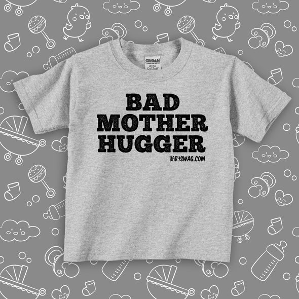 Funny toddler shirts with saying "Bad Mother Hugger" in grey. 