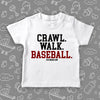Toddler boy shirt with saying "Crawl. Walk. Baseball" in white. 