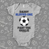 Hilarious baby onesies with saying "Daddy Slipped One Past The Goalie" in grey. 