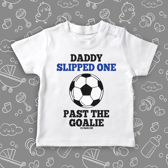 Funny toddler boy shirts with saying "Daddy Slipped One Past The Goalie" in white.