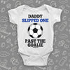 Hilarious baby onesies with saying "Daddy Slipped One Past The Goalie" in white. 