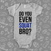 The ''Do You Even Squat Bro?'' cool baby onesie in grey.