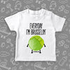 White todder graphic tee saying "Everyday I'm Brusselin'" and a drawing of a Brussel sprout with arms and legs. 