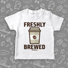 Cool toddler shirt with "Freshly brewed" print and an image of a coffee cup, color white. 