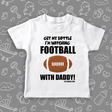 The "Get My Bottle I'm Watching Football With Daddy" funny toddler boy shirt in white.