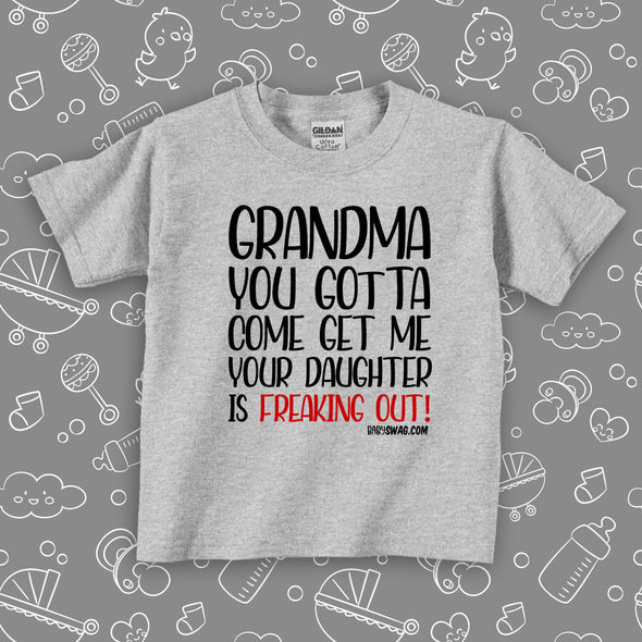 The ''Grandma You Gotta Come Get Me Your Daughter Is Freaking Out!'' funny toddler shirts in grey.