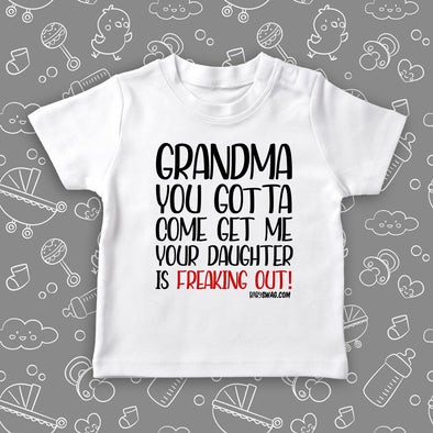 The ''Grandma You Gotta Come Get Me Your Daughter Is Freaking Out!'' funny toddler shirts in white.