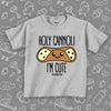 Grey cute toddler shirt saying "Holi cannoli, I'm cute".