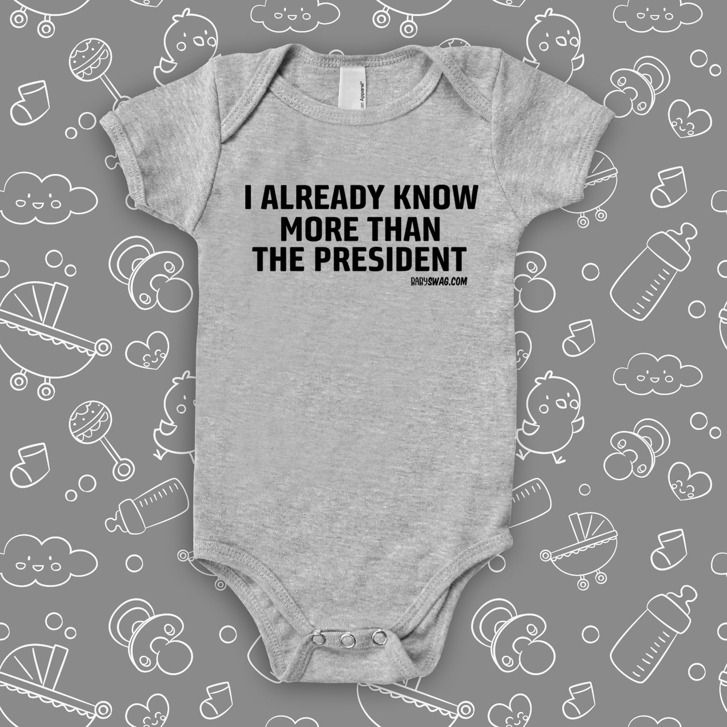 The ''I Already Know More Than The President' hilarious baby onesies in grey.