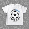 Funny toddler boy shirts with saying "I Don't Drool, I Dribble!" in white 