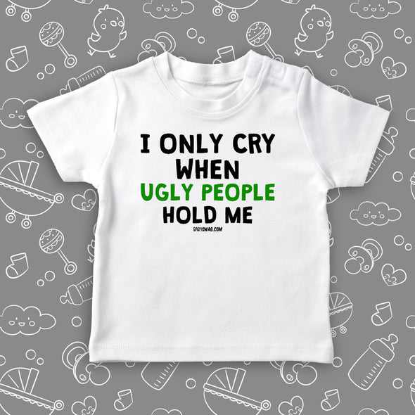 Toddler shirts with saying "I Only Cry When Ugly People Hold Me" in white.
