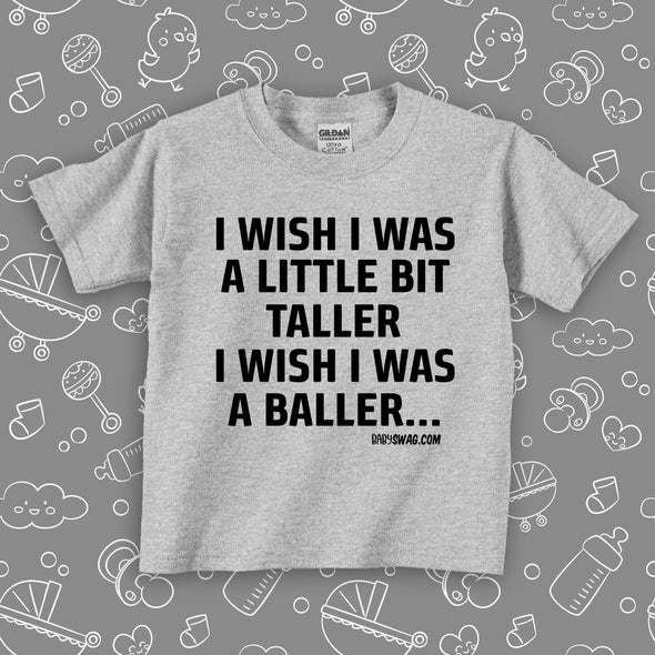 Cool toddler shirt with saying "I Wish I Was A Little Bit Taller" in grey. 