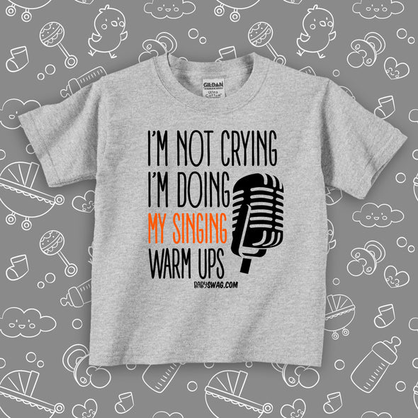 Grey funny toddler shirt with saying "I'm Not Crying, I'm Doing My Singing Warm Ups" 