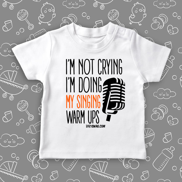 White funny toddler shirt with saying "I'm Not Crying, I'm Doing My Singing Warm Ups" 