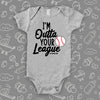  Unique baby onesies with the caption "I'm Outta Your League" in grey. 