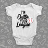 Unique baby onesies with the caption "I'm Outta Your League" in white. 