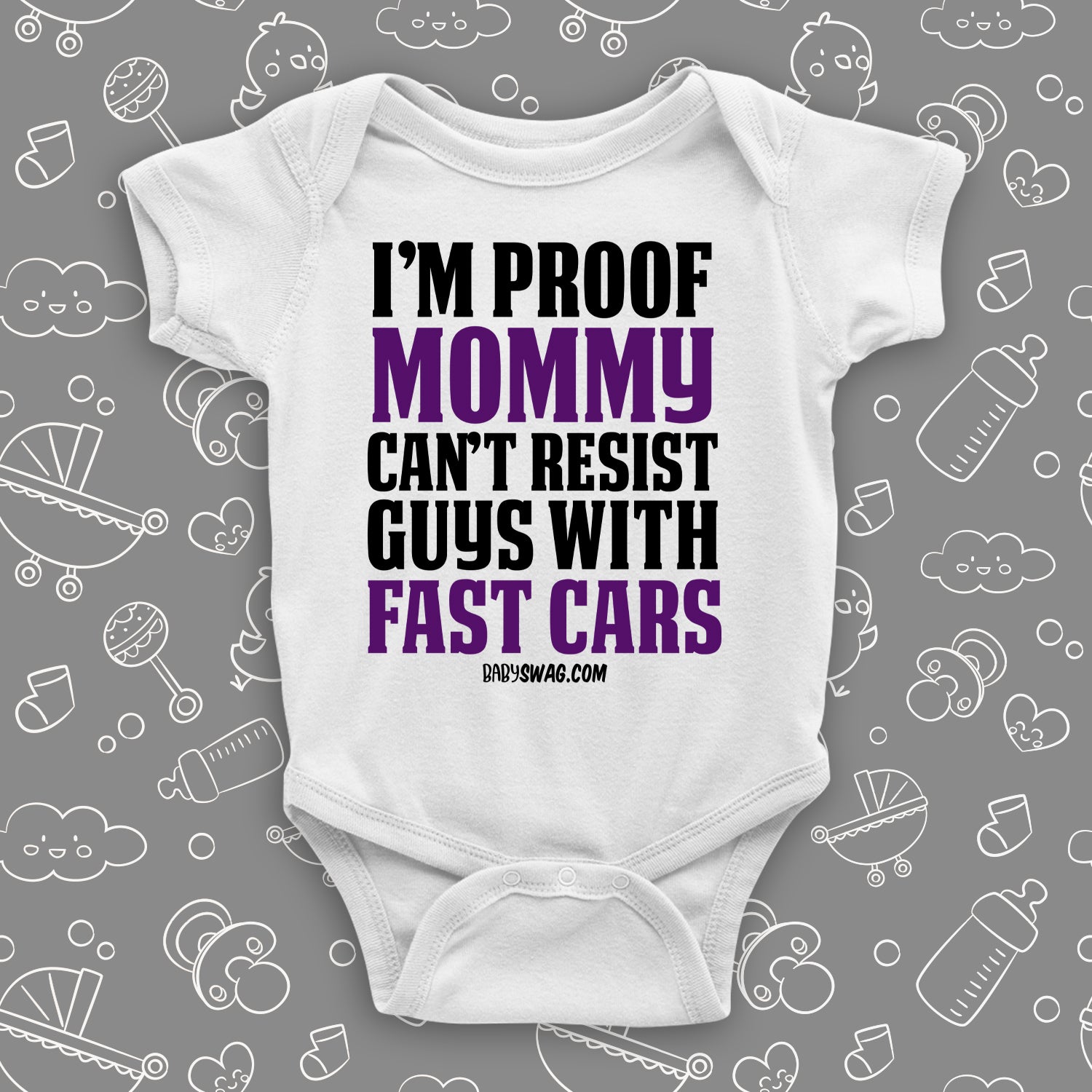 A white hilarious baby onesie sayng "I'm Proof Mommy Can't Resist Guys With Fast Cars"