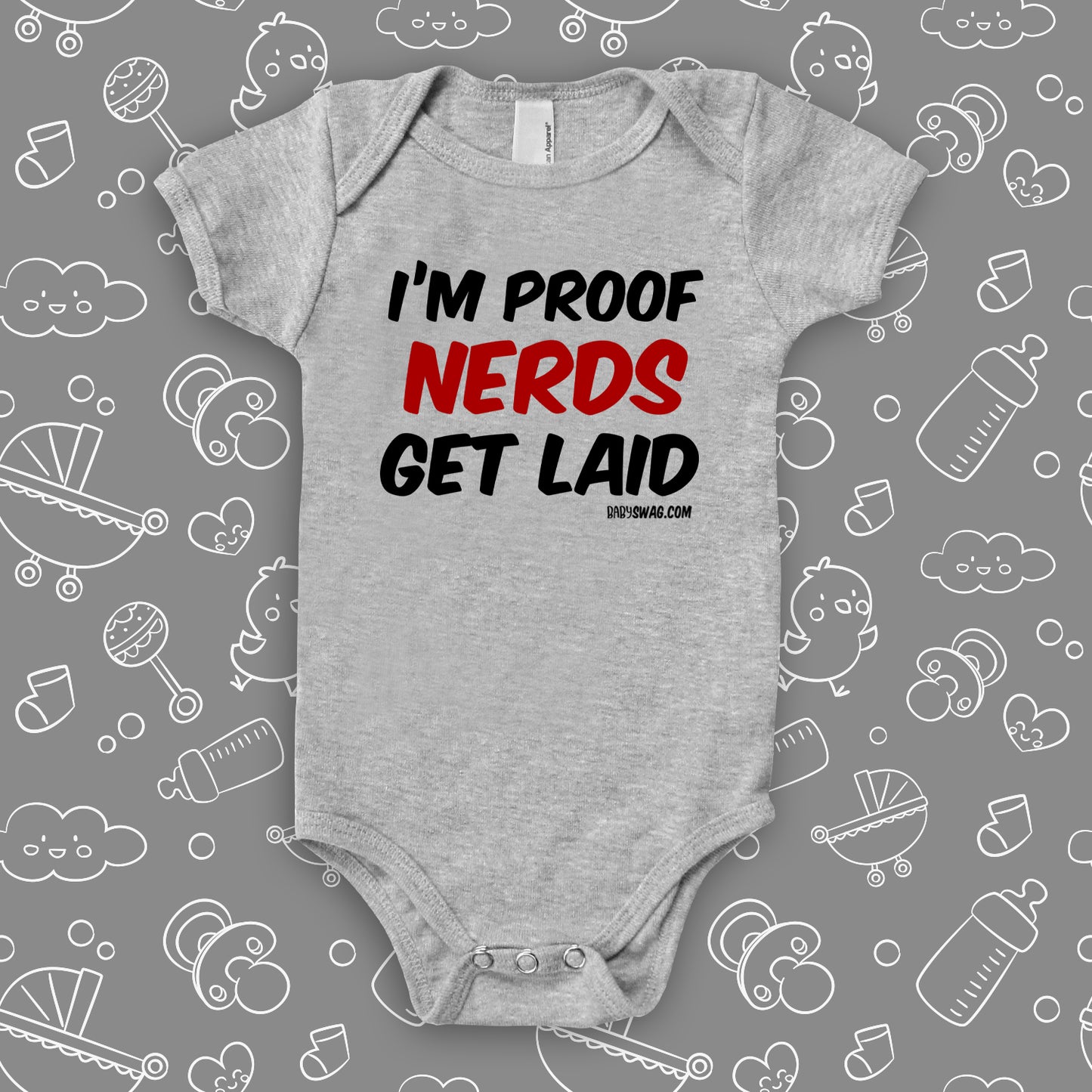 The "I'm Proof Nerds Get Laid" hilarious baby onesies in grey. 