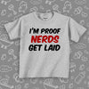  Funny toddler shirt with saying "I'm Proof Nerds Get Laid" in grey.