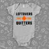Funny baby onesies with saying "Leftovers Are For Quitters" in grey. 