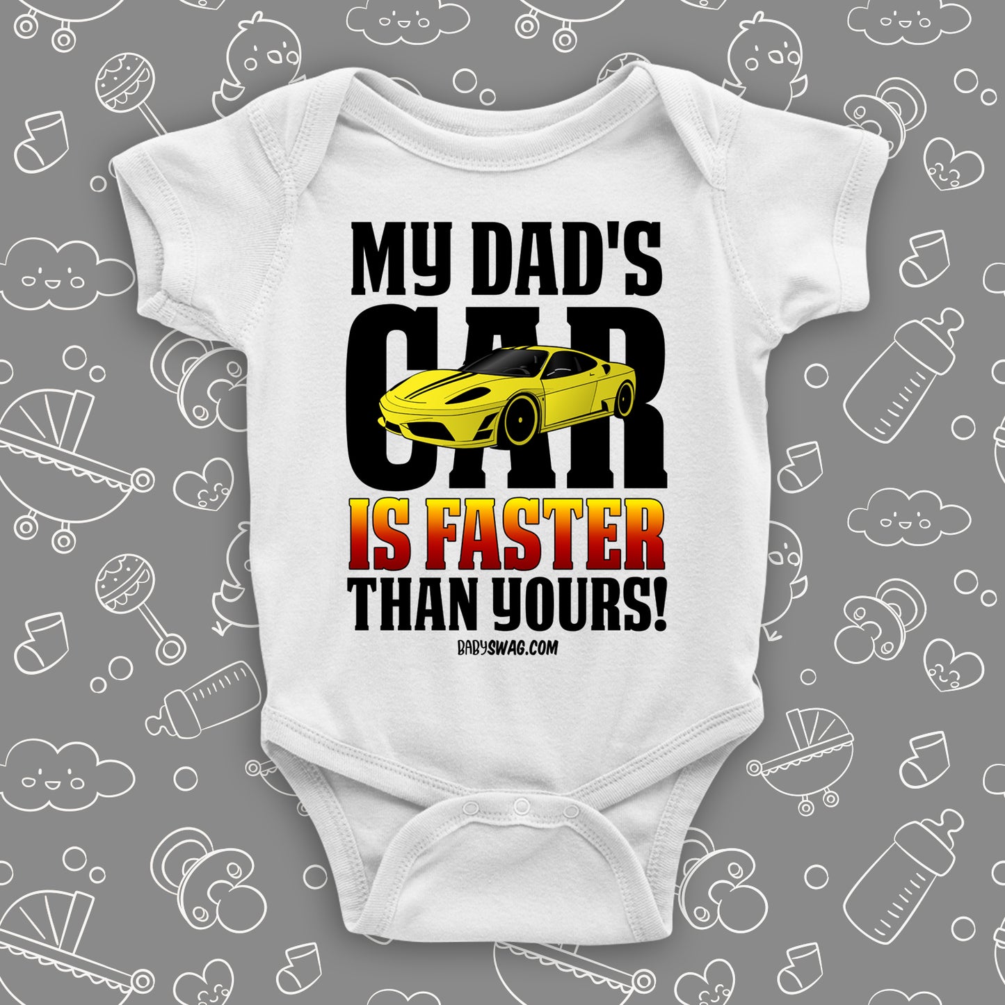A white cute baby boy onesie with saying "My Dad's Car Is Faster Than Yours!" and an image of a yellow race car. 