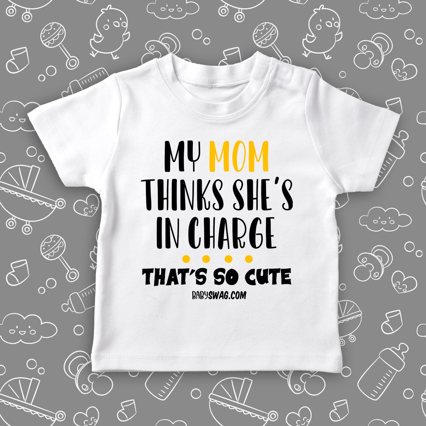 White toddler shirt with saying "My Mom Thinks She's In Charge, That's So Cute".