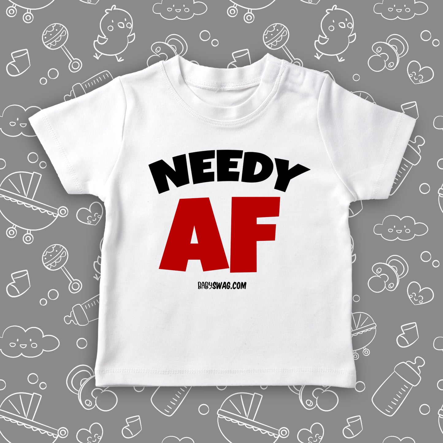 The "Needy AF" funny toddler tee in white.