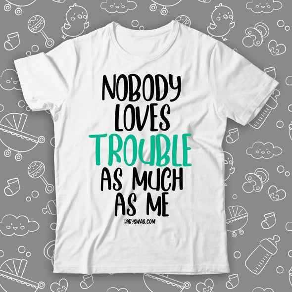 Nobody Loves Trouble As Much As Me