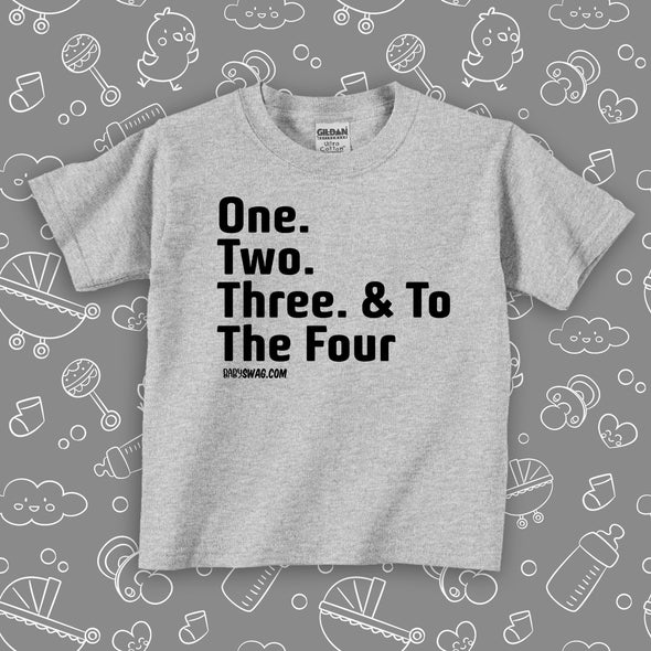 Cute toddler shirt with saying "One Two Three & To The Four" in grey. 