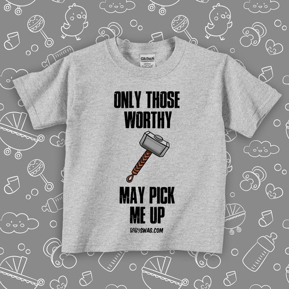 Cool toddler shirt with saying "Only Those Worthy May Pick Me Up" in grey. 