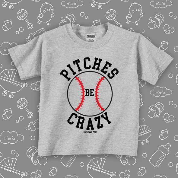  Grey toddler boy shirt with saying "Pitches Be Crazy"