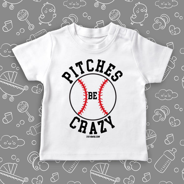 White toddler boy shirt with saying "Pitches Be Crazy"
