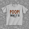 Funny toddler shirt with saying "Poop! There It Is" in grey.