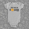 Unique baby boy onesies with saying "Put Me In Coach" in grey. 