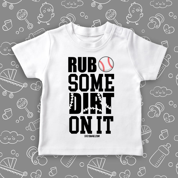 Cute toddler shirt with saying "Rub Some Dirt On It"  in white. 