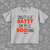 Toddler shirt with saying "Shawty A Lil' Batty, She My Lil" Boo-thang" in grey.  