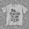 Toddler boy shirt with saying: "Shh.. I'm Watching The Game With Dad" in grey.