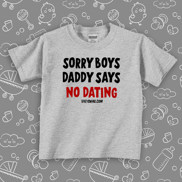Toddler girl shirts with saying "Sorry Boys Daddy Says No Dating" in grey. 