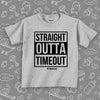 Toddler shirt with saying "Straight Outta Timeout" in grey. 